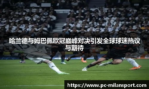 哈兰德与姆巴佩欧冠巅峰对决引发全球球迷热议与期待